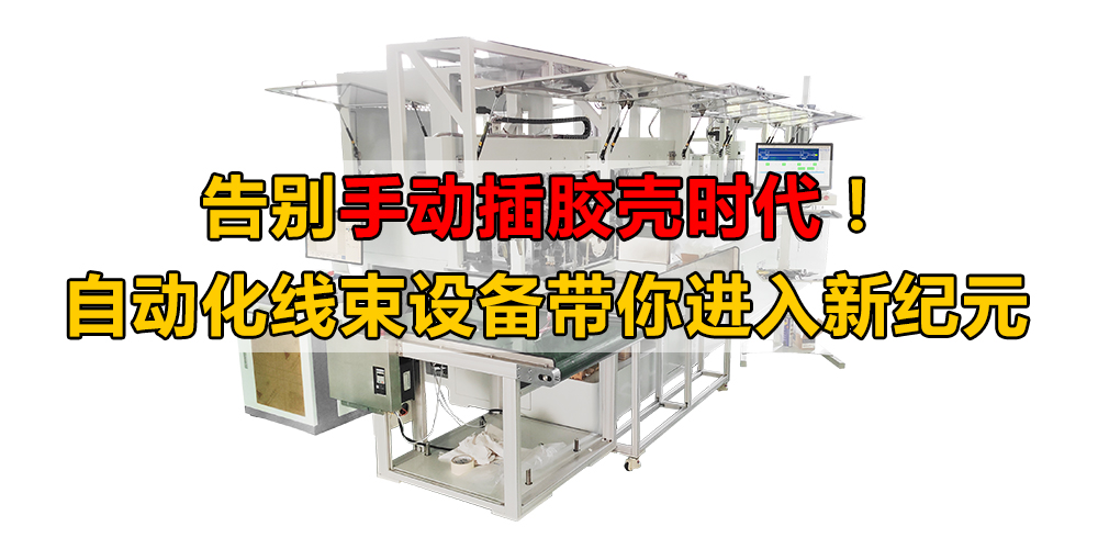 告別手動(dòng)插膠殼時(shí)代！自動(dòng)化線束設(shè)備帶你進(jìn)入新紀(jì)元